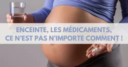 Grossesse et médicaments, rappel des bons réflexes