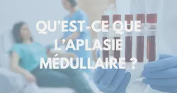 Comment agir en cas d’aplasie médullaire ?