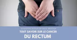 Cancer du rectum : les points clés