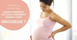 Grossesse : comment agir en cas de saignement ?