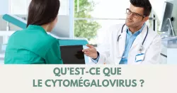 Le cytomégalovirus, une infection virale fréquente et peu connue