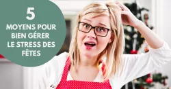 5 moyens pour bien gérer le stress des fêtes