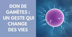Don de gamètes, un geste pour aider à donner la vie
