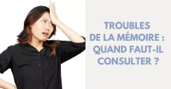 Trous de mémoire : simples oublis ou motifs de consultation ?